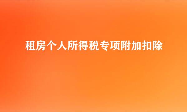 租房个人所得税专项附加扣除