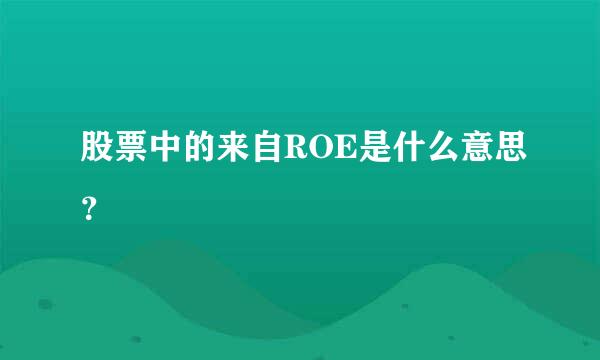 股票中的来自ROE是什么意思？