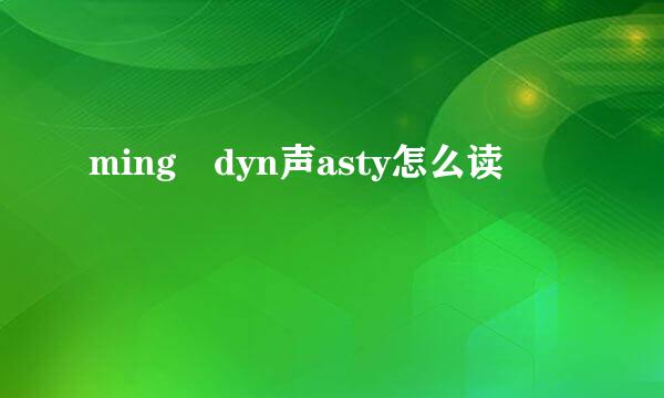 ming dyn声asty怎么读