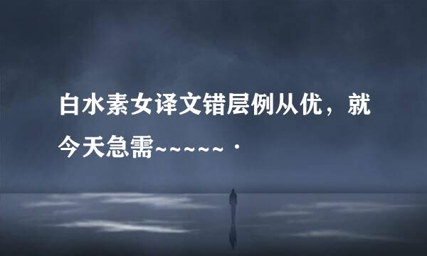 白水素女译文错层例从优，就今天急需~~~~~·