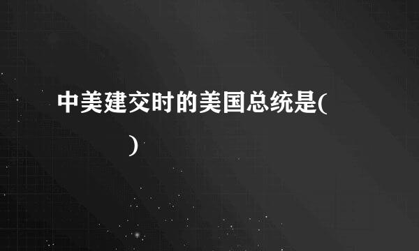 中美建交时的美国总统是(    )
