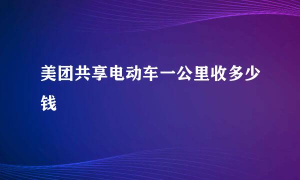 美团共享电动车一公里收多少钱