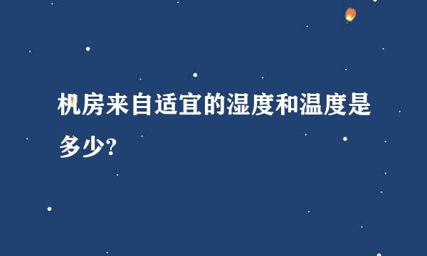 机房来自适宜的湿度和温度是多少?