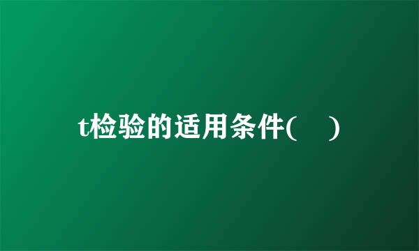 t检验的适用条件( )