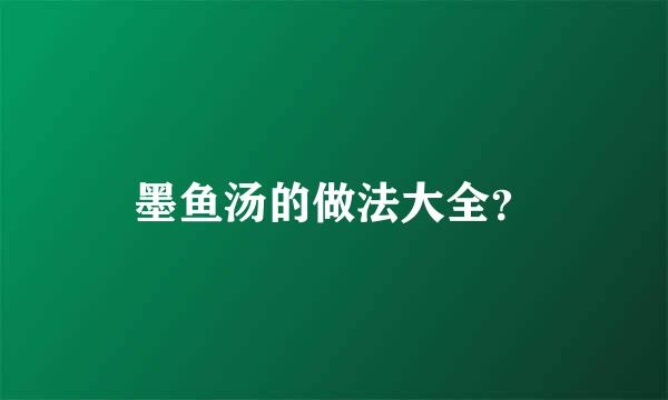 墨鱼汤的做法大全？