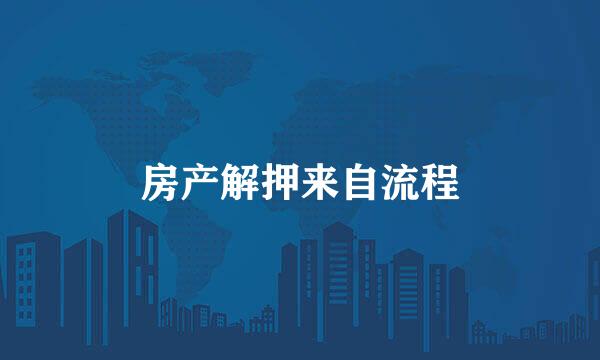 房产解押来自流程