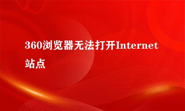 360浏览器无法打开Internet站点