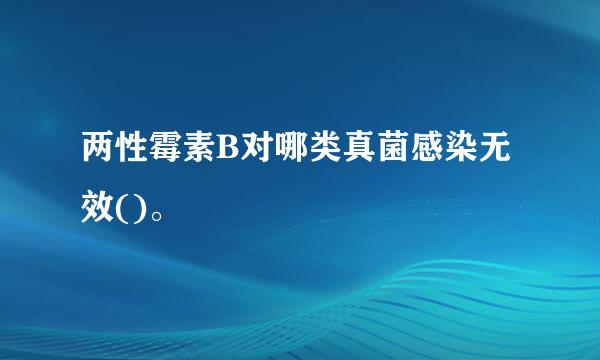 两性霉素B对哪类真菌感染无效()。