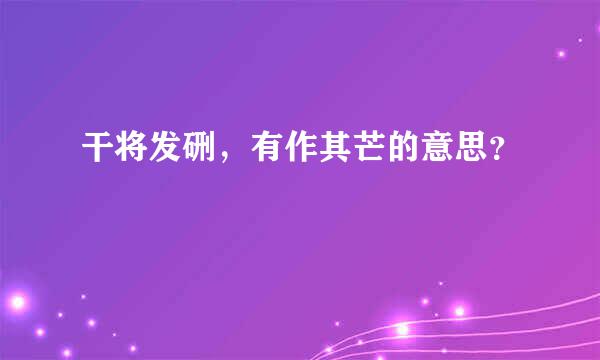 干将发硎，有作其芒的意思？