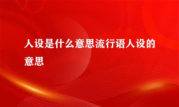 人设是什么意思流行语人设的意思