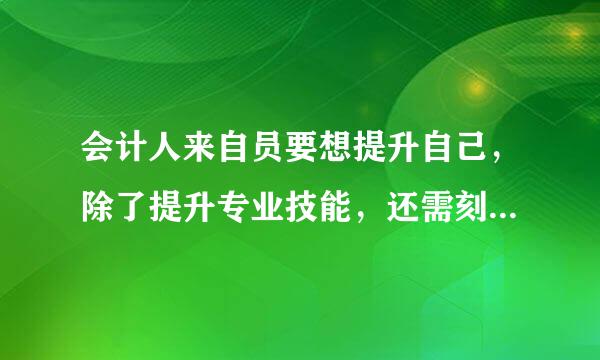 会计人来自员要想提升自己，除了提升专业技能，还需刻意培养自己的（    ）。