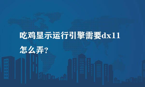 吃鸡显示运行引擎需要dx11怎么弄？