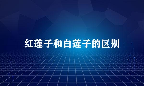 红莲子和白莲子的区别