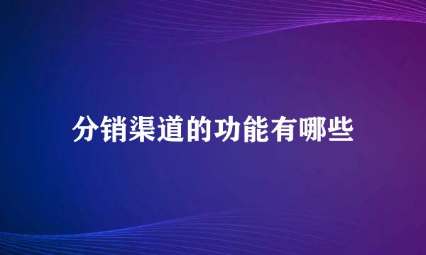 分销渠道的功能有哪些