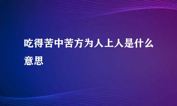吃得苦中苦方为人上人是什么意思