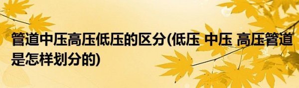 管道中压高压低压的区分(低压 中压 高压管道是怎样划分的)