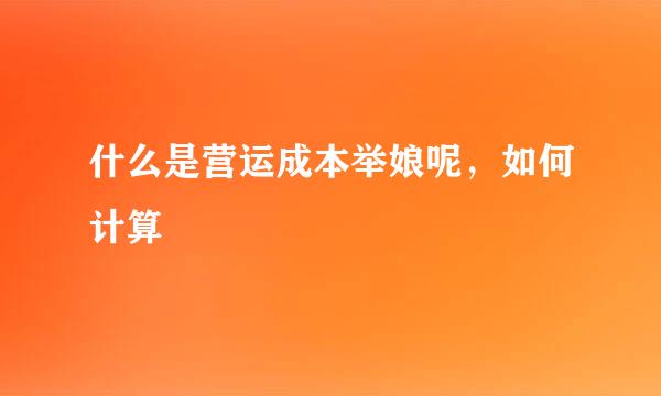 什么是营运成本举娘呢，如何计算