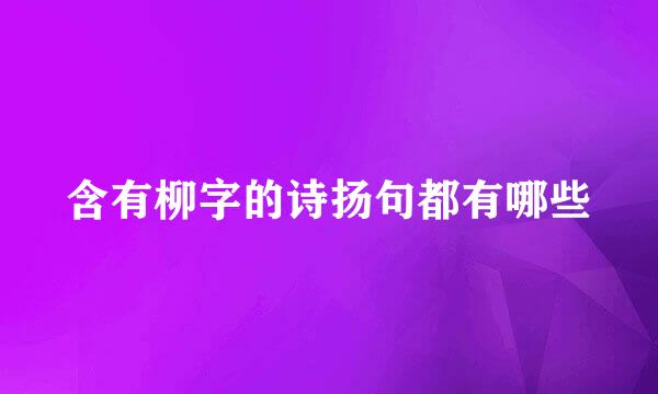 含有柳字的诗扬句都有哪些