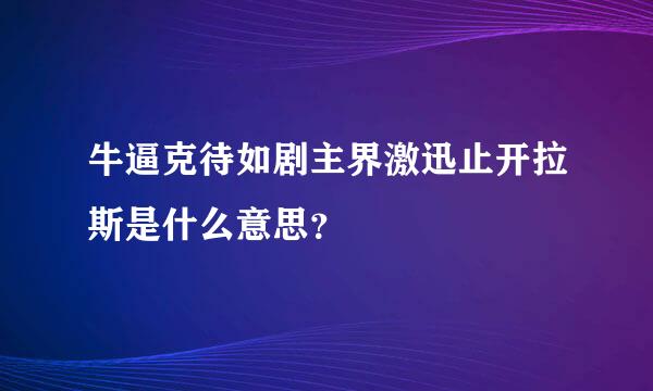 牛逼克待如剧主界激迅止开拉斯是什么意思？