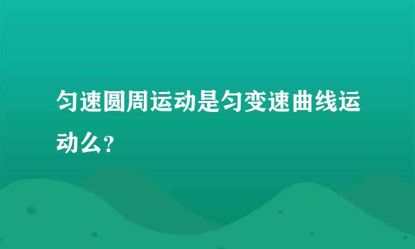 匀速圆周运动是匀变速曲线运动么？