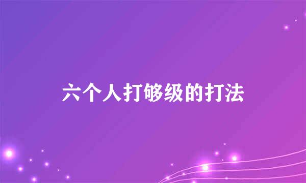 六个人打够级的打法