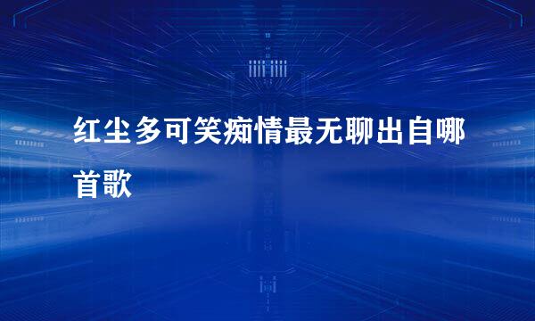 红尘多可笑痴情最无聊出自哪首歌