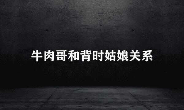 牛肉哥和背时姑娘关系