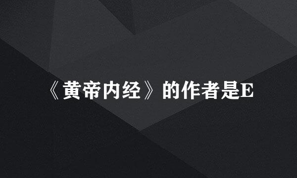 《黄帝内经》的作者是E