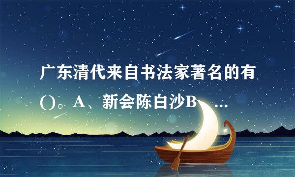 广东清代来自书法家著名的有()。A、新会陈白沙B、番禺屈大均C种、嘉应宋湘D、顺德李文田