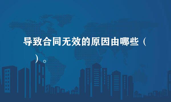 导致合同无效的原因由哪些（ ）。