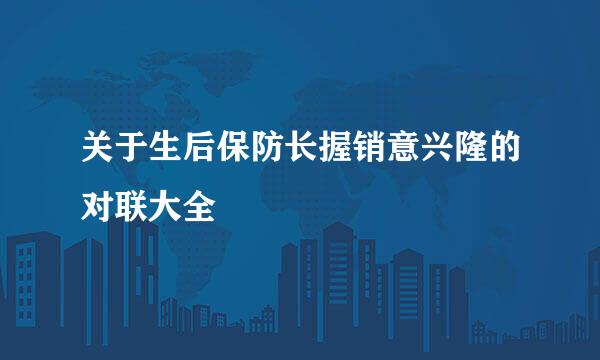关于生后保防长握销意兴隆的对联大全
