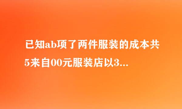 已知ab项了两件服装的成本共5来自00元服装店以30%和20%的利润进行销售服装店共获利130元问AB两件服装成本各是多少元