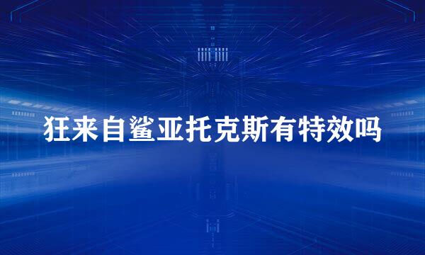 狂来自鲨亚托克斯有特效吗