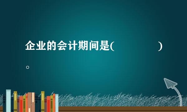 企业的会计期间是(    )。