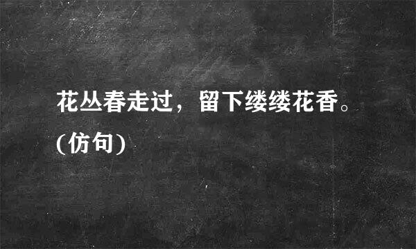 花丛春走过，留下缕缕花香。(仿句)