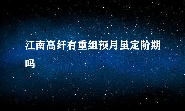 江南高纤有重组预月虽定阶期吗