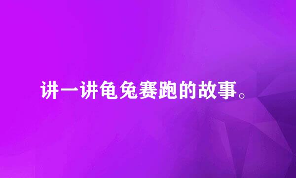 讲一讲龟兔赛跑的故事。
