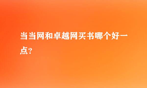 当当网和卓越网买书哪个好一点？