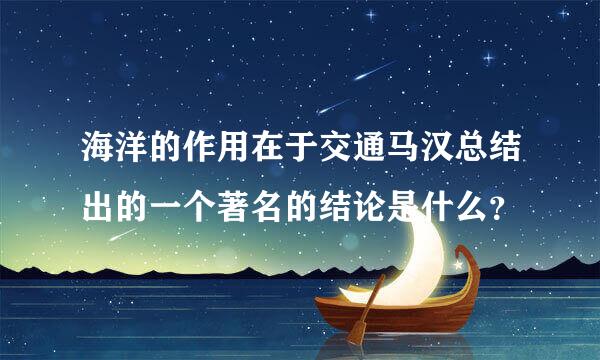 海洋的作用在于交通马汉总结出的一个著名的结论是什么？