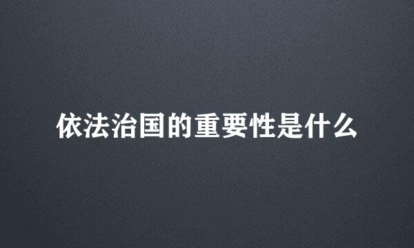 依法治国的重要性是什么