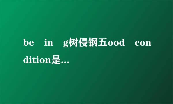be in g树侵钢五ood condition是什么意思