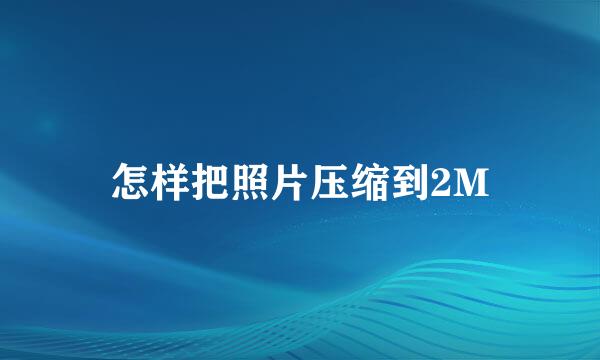 怎样把照片压缩到2M