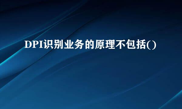 DPI识别业务的原理不包括()