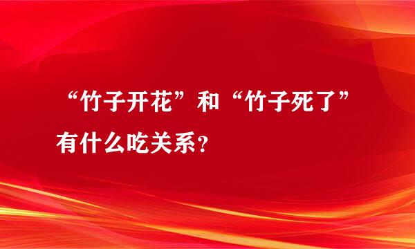 “竹子开花”和“竹子死了”有什么吃关系？