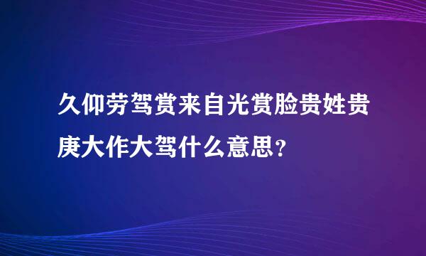 久仰劳驾赏来自光赏脸贵姓贵庚大作大驾什么意思？