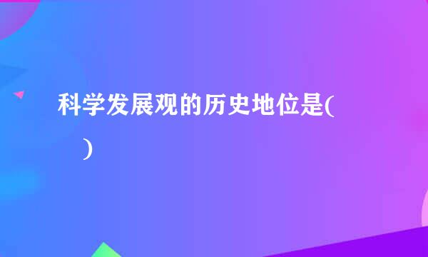 科学发展观的历史地位是(  )