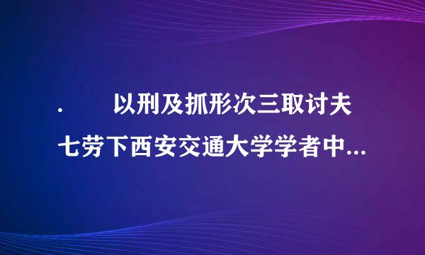 .  以刑及抓形次三取讨夫七劳下西安交通大学学者中荣获“中华人口奖 ”的是( )