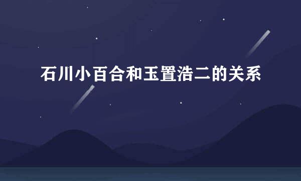 石川小百合和玉置浩二的关系