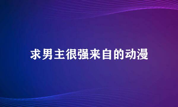 求男主很强来自的动漫