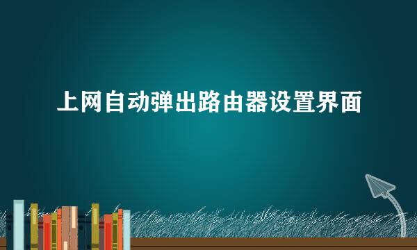 上网自动弹出路由器设置界面